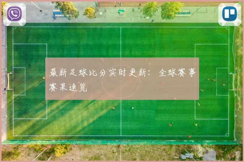 最新足球比分实时更新:全球赛事赛果速览