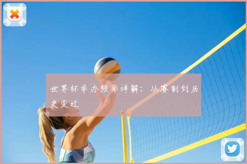 世界杯举办频率详解:从赛制到历史变迁