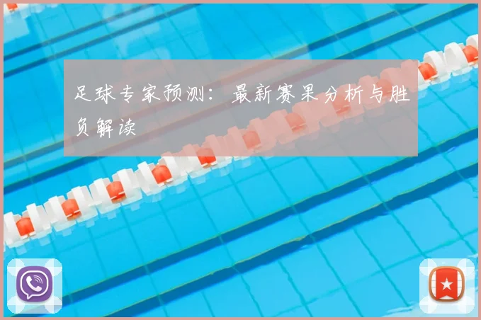 足球专家预测:最新赛果分析与胜负解读