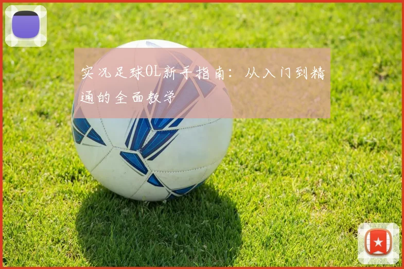 实况足球OL新手指南：从入门到精通的全面教学